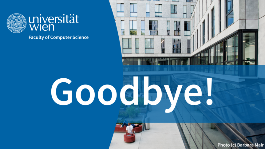 outside view of building and courtyard with a few people enjoying the sun; overlay of white text on blue background with the words "universität wien Faculty of Computer Science" and "Goodbye!"